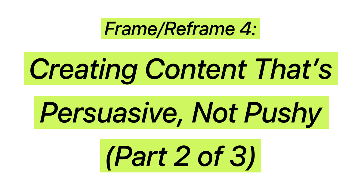 Creating Content That’s Persuasive, Not Pushy (Part 2 of 3)
